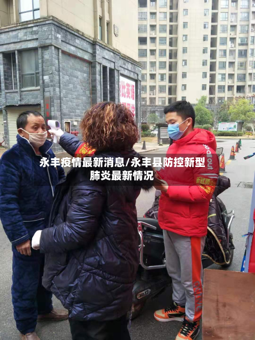 永丰疫情最新消息/永丰县防控新型肺炎最新情况