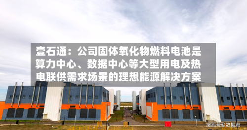 壹石通：公司固体氧化物燃料电池是算力中心、数据中心等大型用电及热电联供需求场景的理想能源解决方案-第1张图片