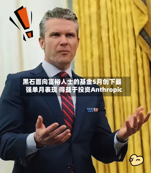 黑石面向富裕人士的基金5月创下最强单月表现 得益于投资Anthropic-第2张图片