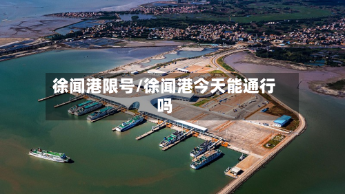 徐闻港限号/徐闻港今天能通行吗