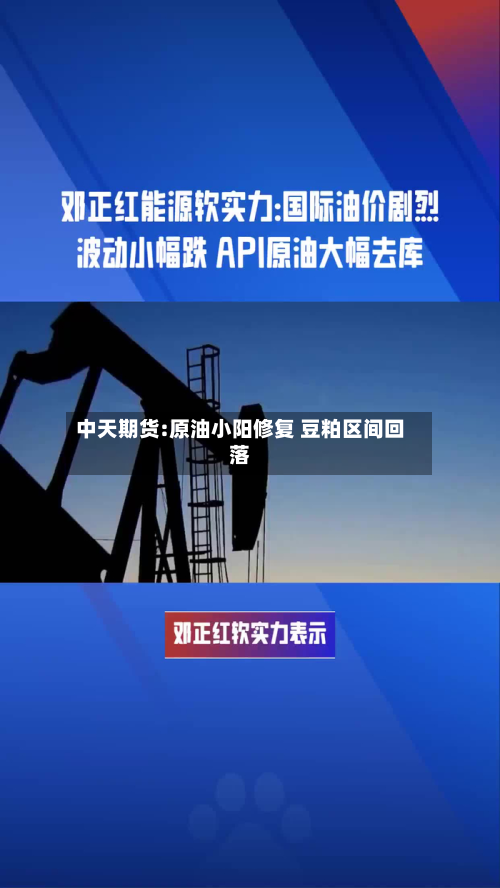 中天期货:原油小阳修复 豆粕区间回落-第2张图片