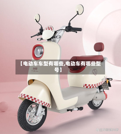 【电动车车型有哪些,电动车有哪些型号】