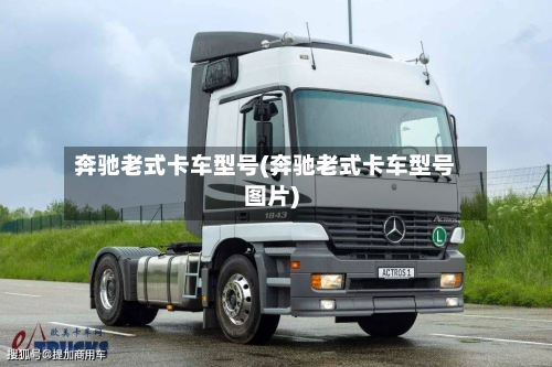 奔驰老式卡车型号(奔驰老式卡车型号图片)-第2张图片