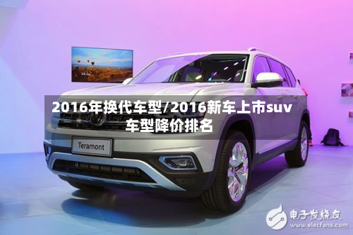 2016年换代车型/2016新车上市suv车型降价排名