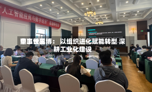 中工世界董事长王博： 以组织进化赋能转型 深耕工业化建设