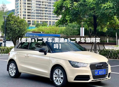 【奥迪a1二手车,奥迪a1二手车值得买吗】-第2张图片
