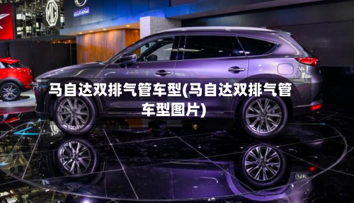 马自达双排气管车型(马自达双排气管车型图片)