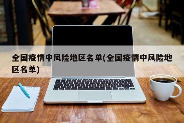 全国疫情中风险地区名单(全国疫情中风险地区名单)