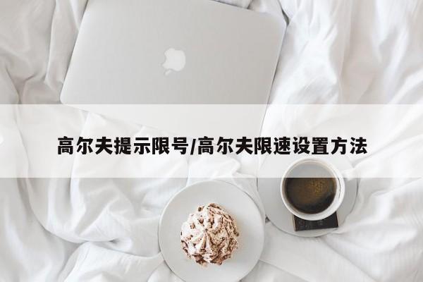 高尔夫提示限号/高尔夫限速设置方法