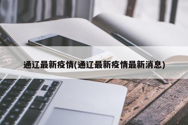 通辽最新疫情(通辽最新疫情最新消息)