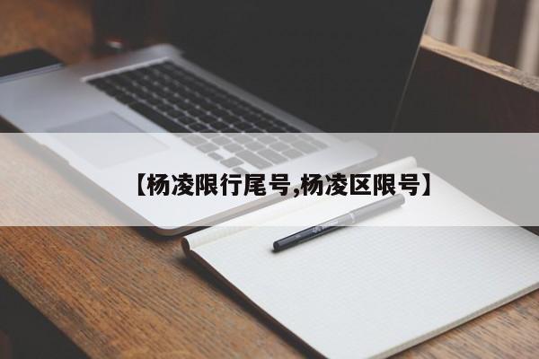 【杨凌限行尾号,杨凌区限号】