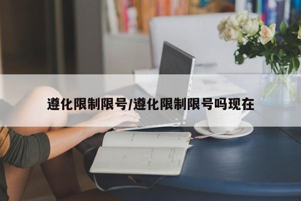 遵化限制限号/遵化限制限号吗现在
