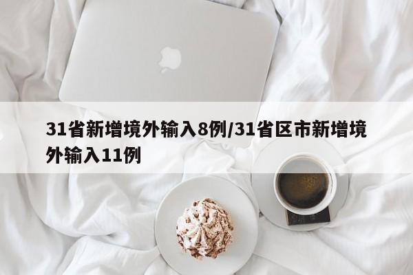 31省新增境外输入8例/31省区市新增境外输入11例