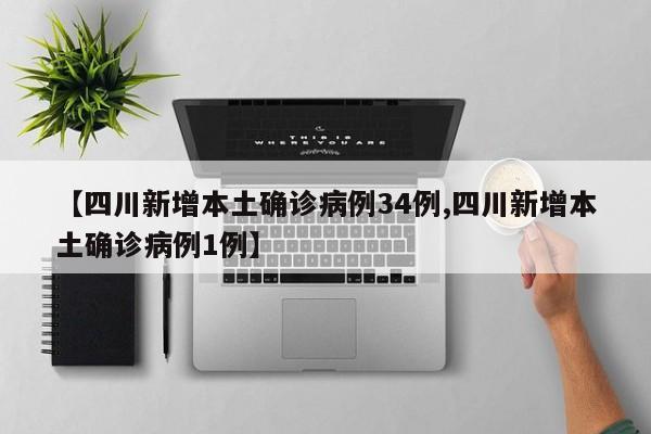 【四川新增本土确诊病例34例,四川新增本土确诊病例1例】