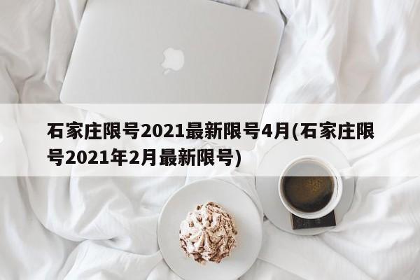 石家庄限号2021最新限号4月(石家庄限号2021年2月最新限号)