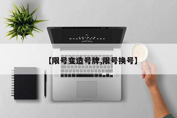 【限号变造号牌,限号换号】