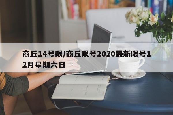 商丘14号限/商丘限号2020最新限号12月星期六日