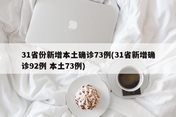 31省份新增本土确诊73例(31省新增确诊92例 本土73例)