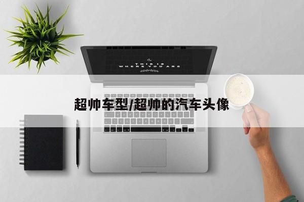 超帅车型/超帅的汽车头像